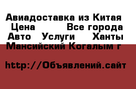 Авиадоставка из Китая › Цена ­ 100 - Все города Авто » Услуги   . Ханты-Мансийский,Когалым г.